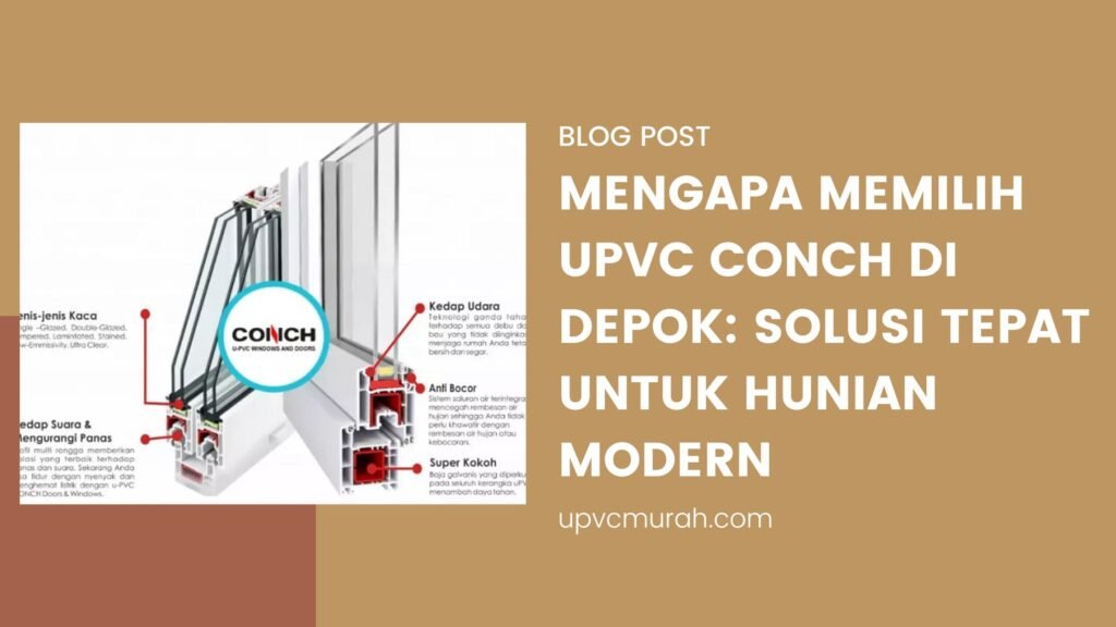 Mengapa Memilih UPVC Conch di Depok Solusi Tepat untuk Hunian Modern
