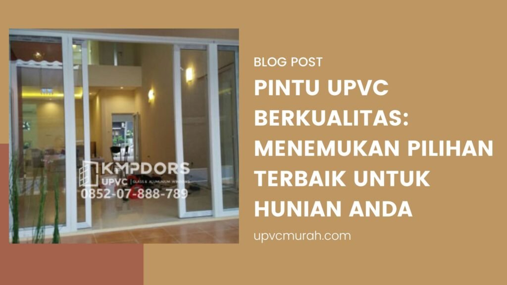 Pintu uPVC Berkualitas: Menemukan Pilihan Terbaik untuk Hunian Anda